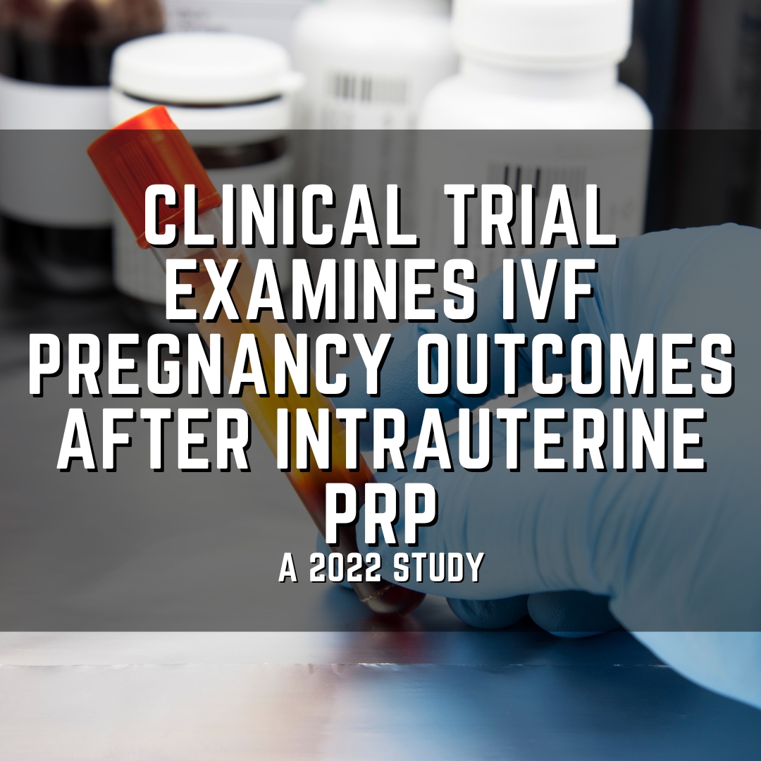 Clinical trial examines IVF pregnancy outcomes after intrauterine PRP