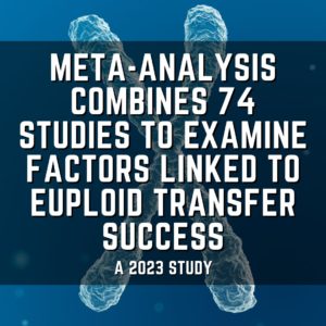 Meta-analysis combines 74 studies to examine factors linked to euploid transfer success