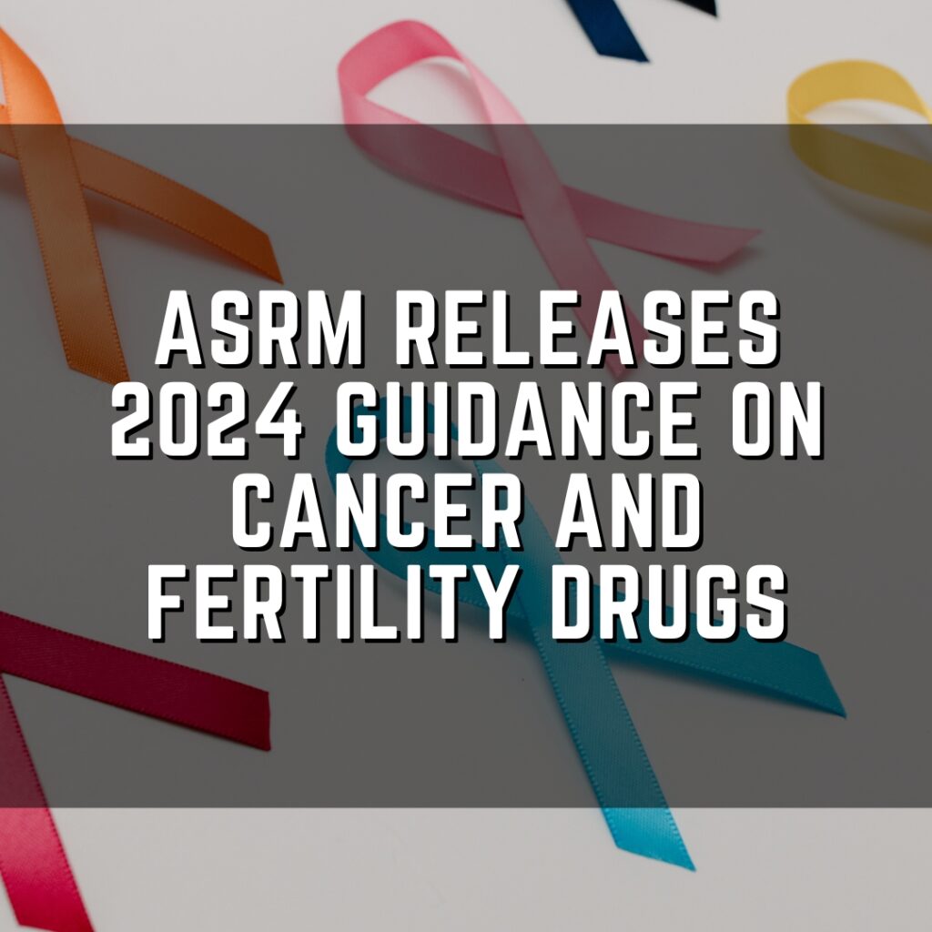 ASRM releases 2024 guidance on cancer and fertility drugs