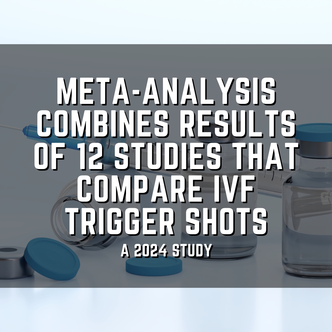 Meta-analysis combines results of 12 studies that compare IVF trigger shots