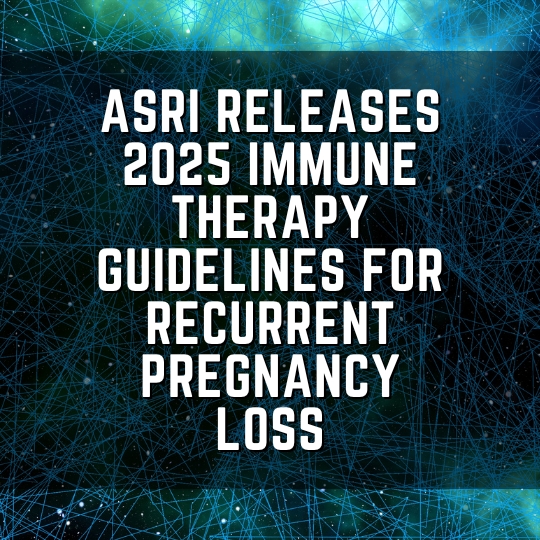 ASRI releases 2025 immune therapy guidelines for recurrent pregnancy loss
