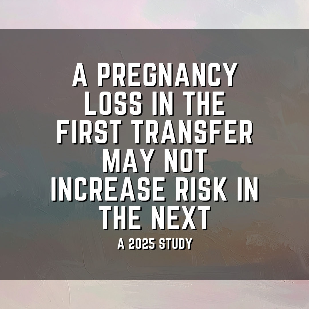 A pregnancy loss in the first transfer may not increase risk in the next